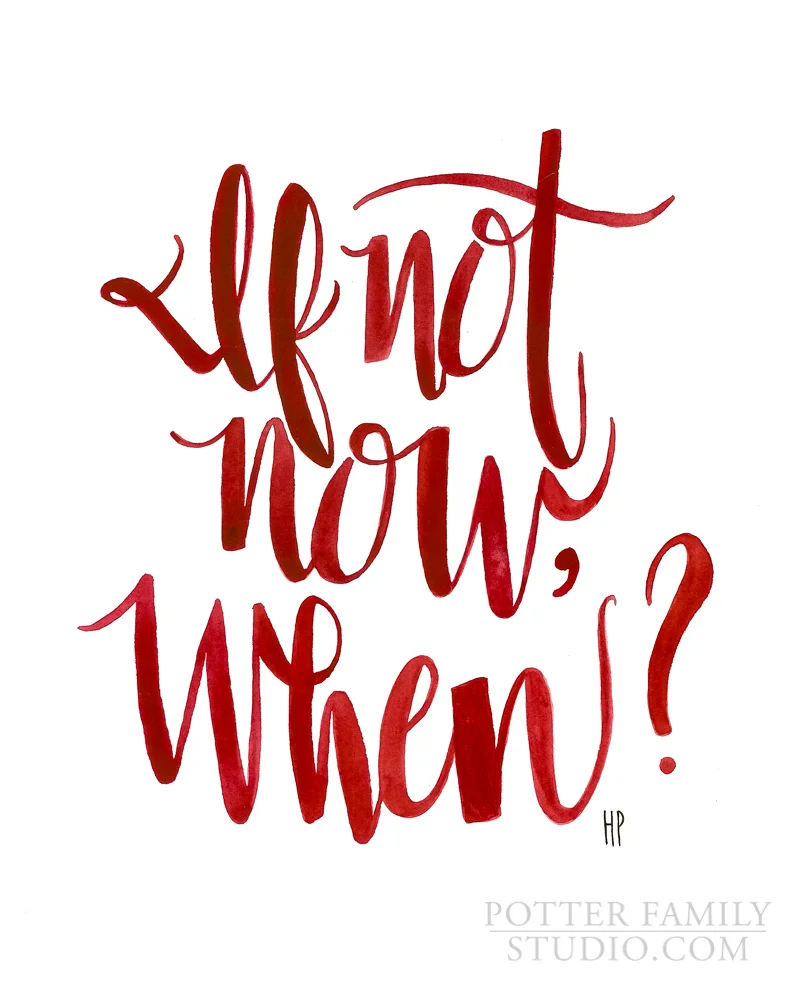 If Not Now, When?
