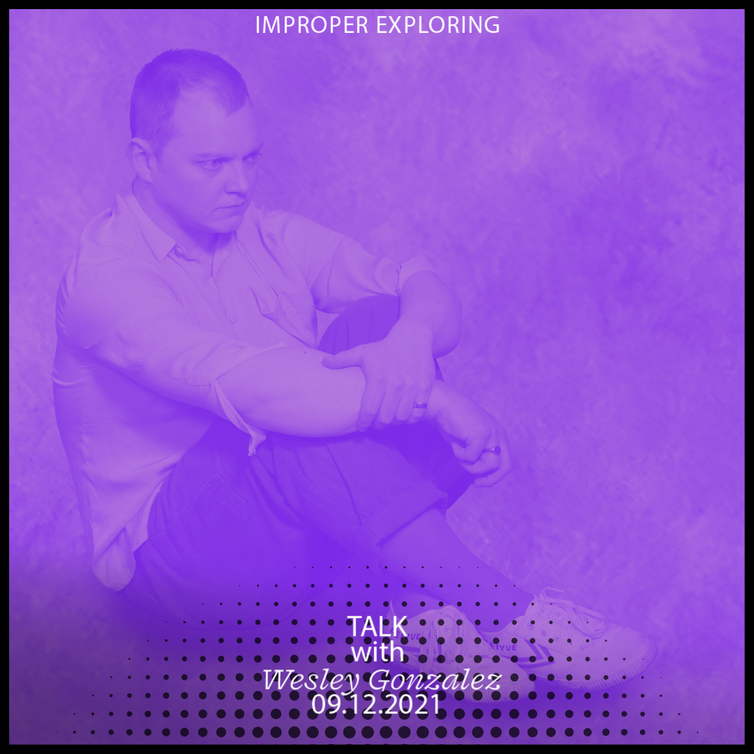 IMPROPER EXLORING: artist talk with Wesley Gonzalez 