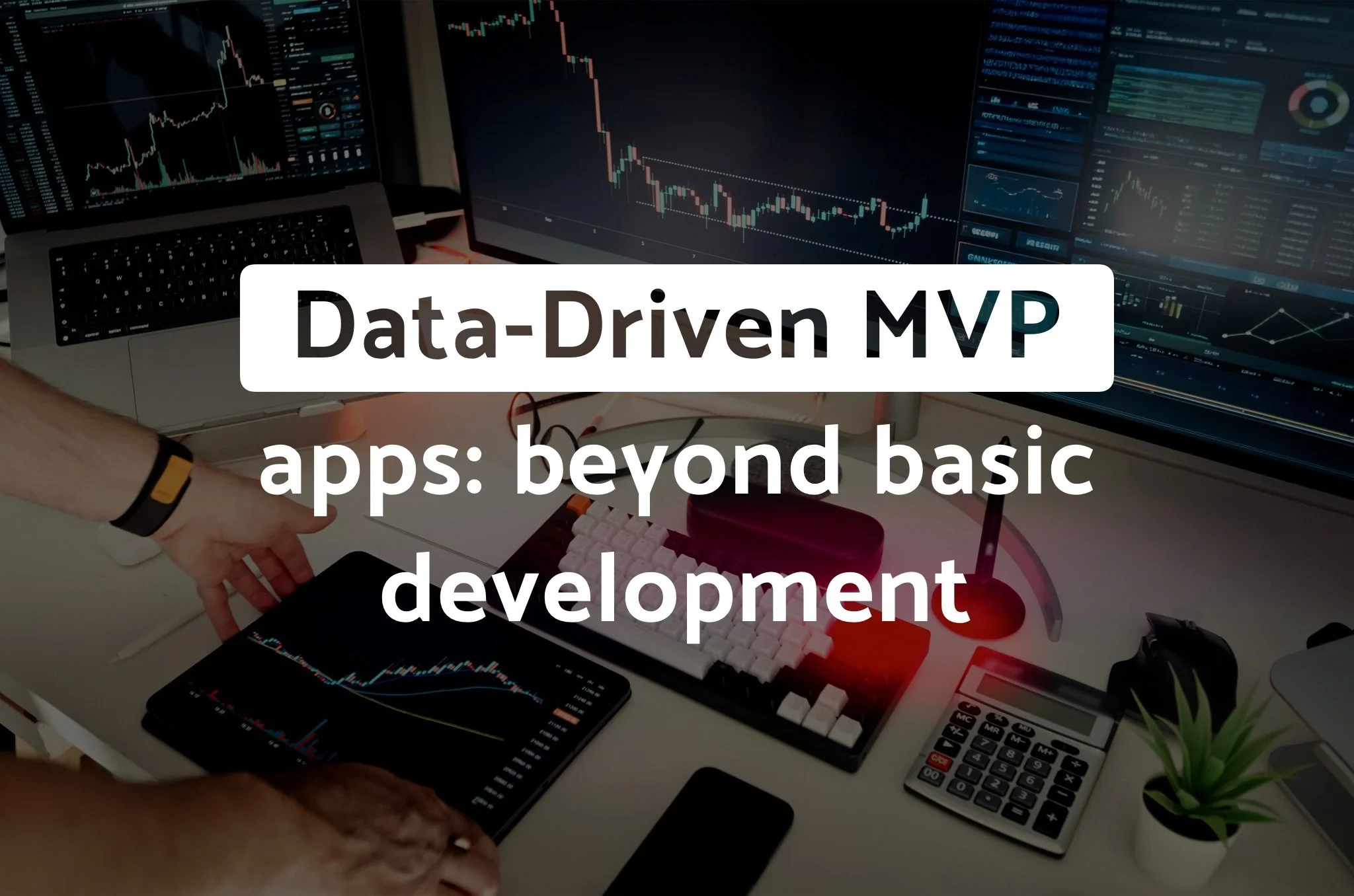 Data-Driven MVP Apps: Beyond Basic Development