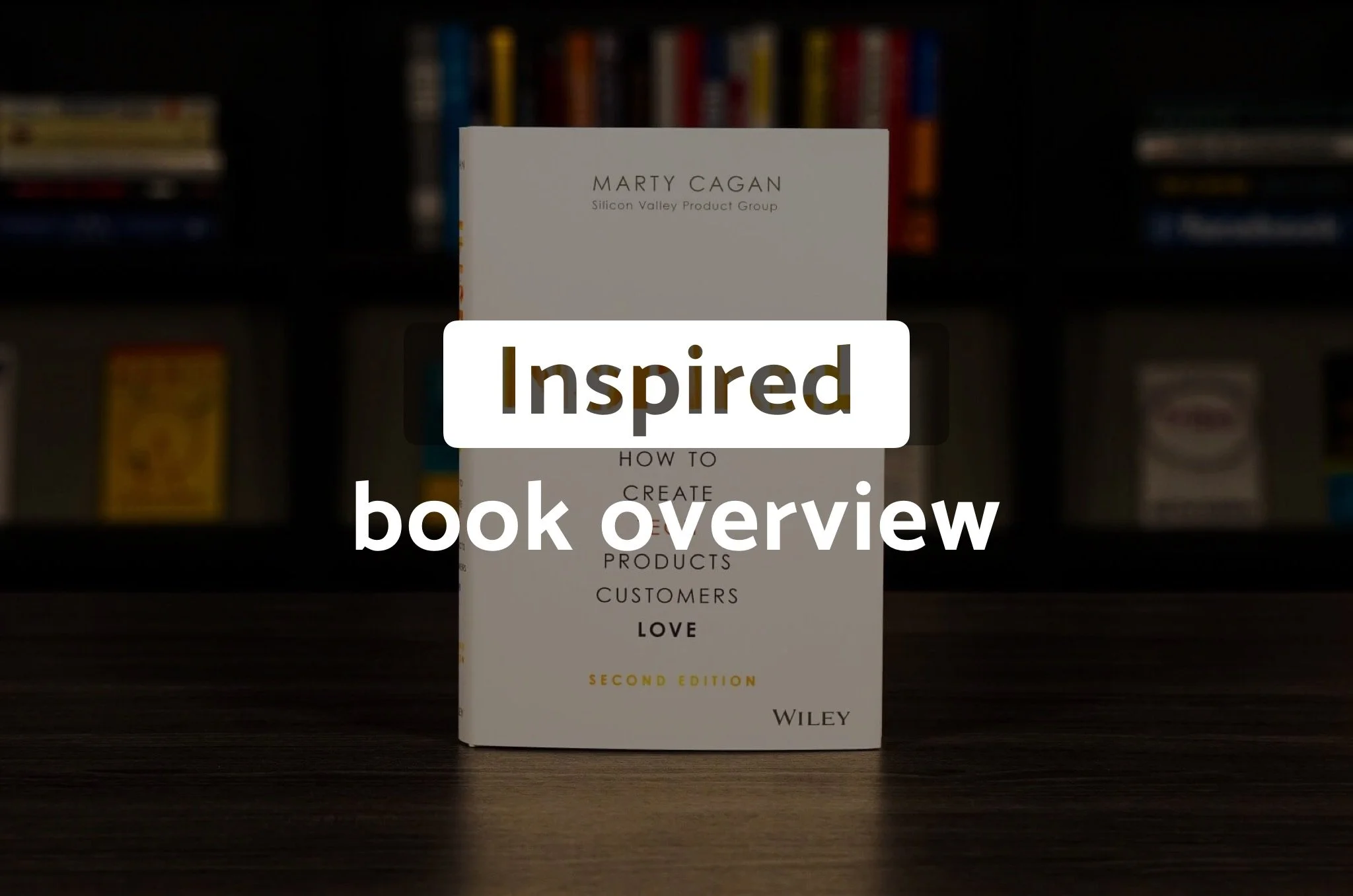 Inspired Book Summary: How to Build Products Customers Love
