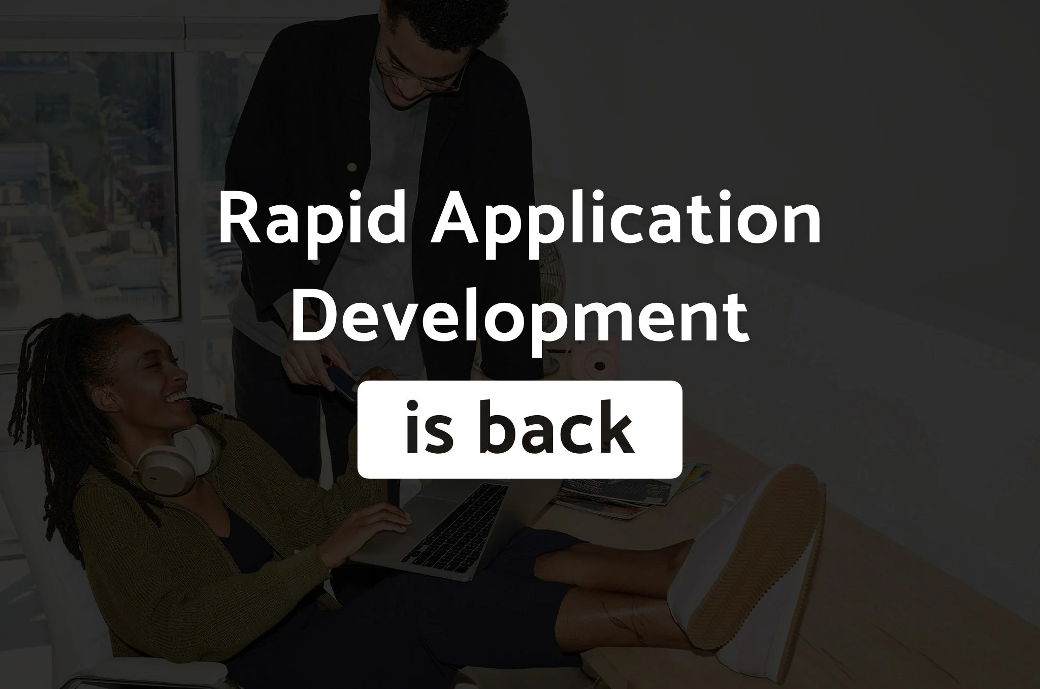 Rapid Application Development Is Back