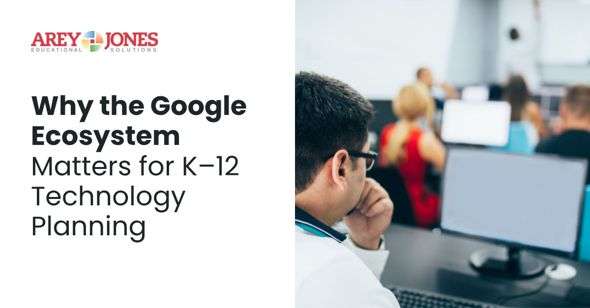 Why the Google Ecosystem Matters for K–12 Technology Planning