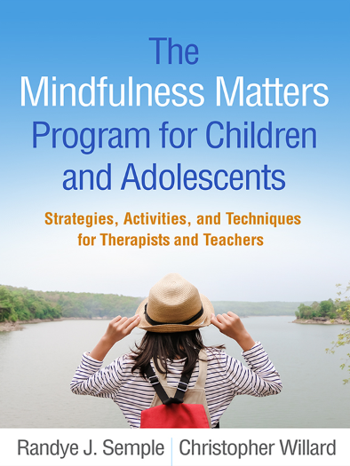 The Mindfulness Matters Program for Children and Adolescents Christopher Willard PsyD and Randye J. Semple