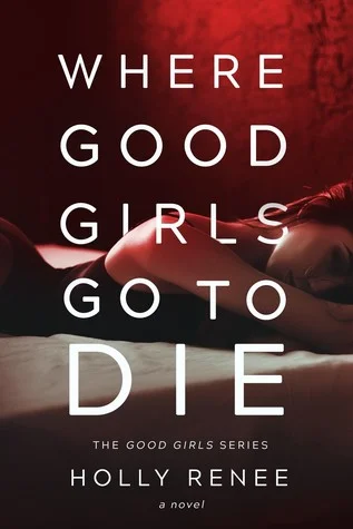 Where Good Girls Go To Die by Holly Renee 