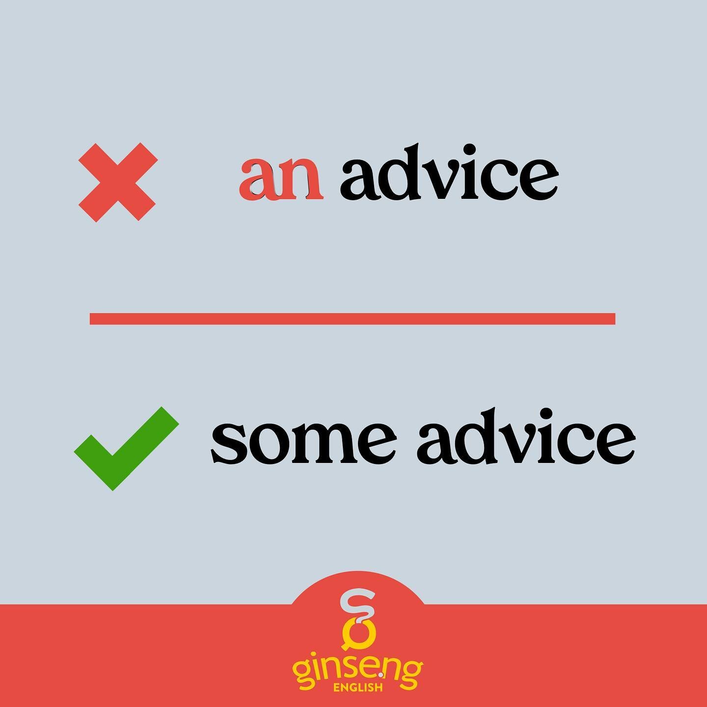 Careful! 

Advice is one of those crazy words in English that is uncountable even though we sometimes want to specify just one unit of advice. We cannot say &ldquo;an advice.&rdquo; Most of the time we just say &ldquo;some advice.&rdquo; If you reall