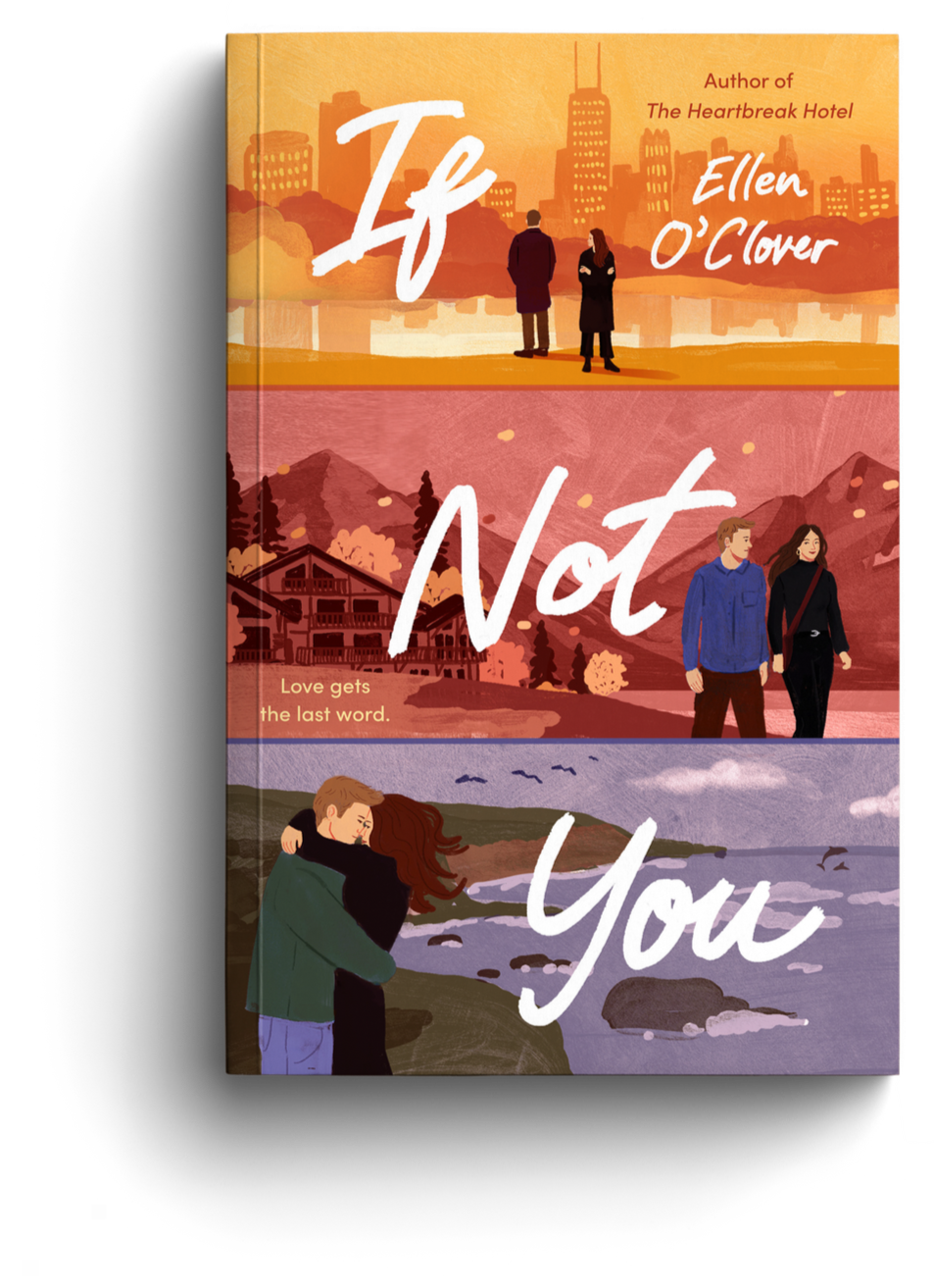 A colorful book cover with three scenes showing different couples, separated by horizontal color blocks. The top scene has a city skyline with a man and woman standing and looking at each other. The middle scene depicts a mountain landscape with a couple walking and holding hands. The bottom scene shows a coastal view with a couple hugging near the water. The title reads 'If Not You,' with the subtitle 'Love gets the last word,' and the author's name is Ellen O'Clover.