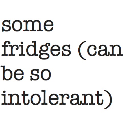 Some Fridges (Can Be So Intolerant)