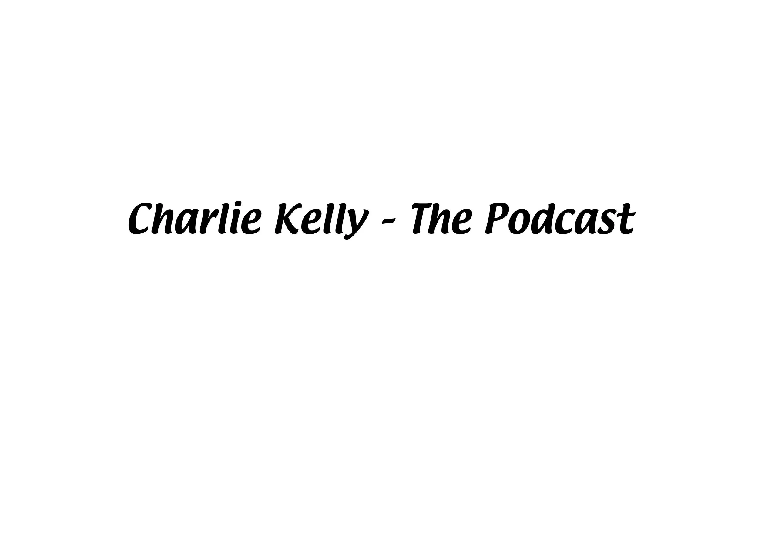 Charlie Kelly - The Podcast