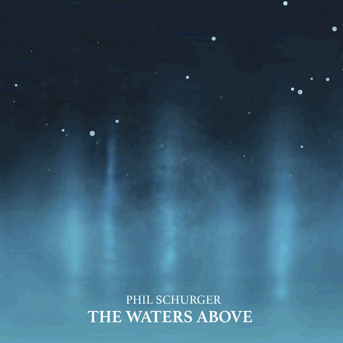 ***Phil Schurger | The Waters Above