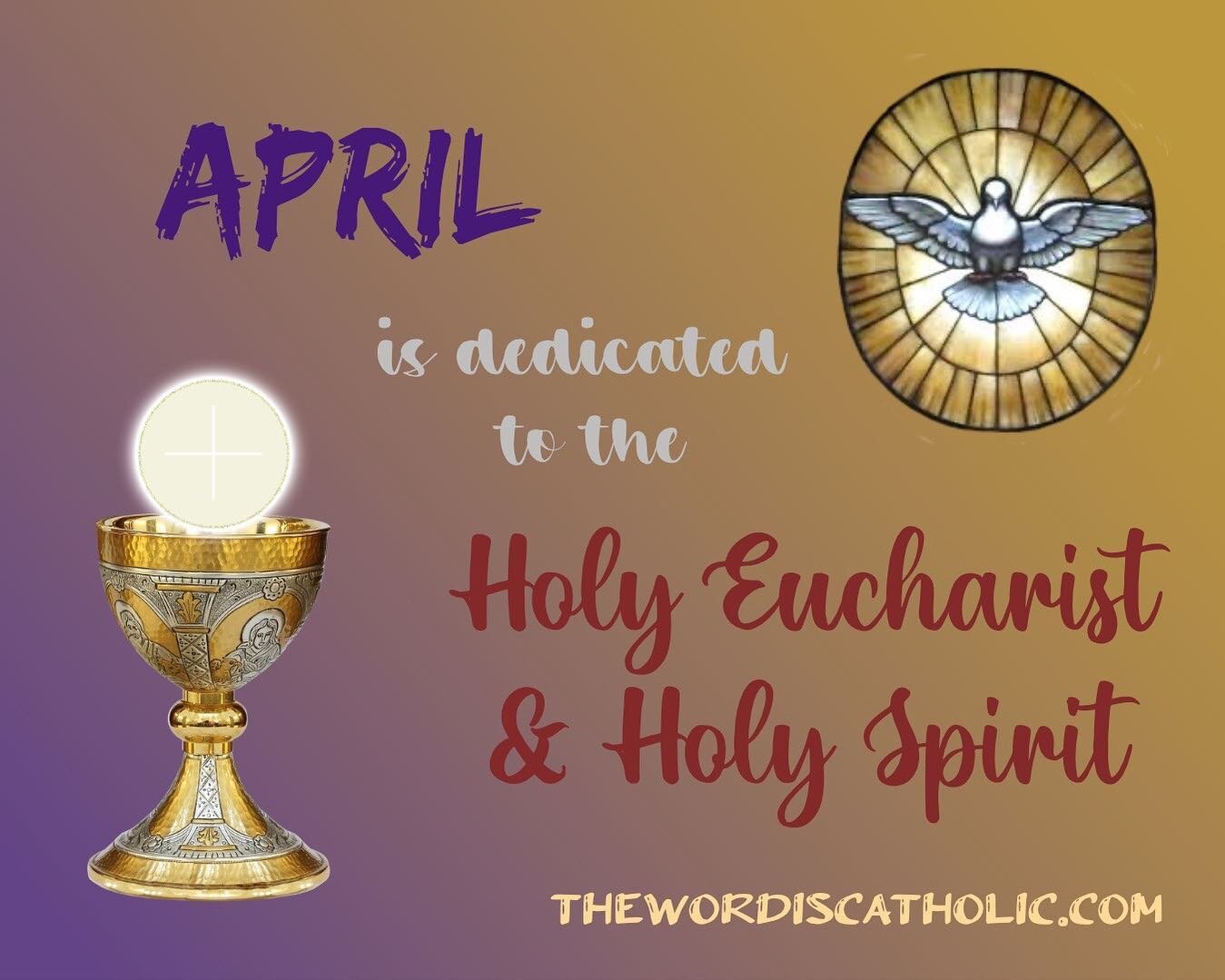 April is dedicated to both the Holy Eucharist and the Holy Spirit. 
.
Even when Easter falls in March, the Easter season continues into April. During the Easter season, we increase our devotion to the presence of Jesus in the Holy Eucharist rememberi