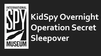 INTERNATIONAL SPY MUSEUM SLEEPOVERS: KIDSPY OVERNIGHT MUSEUM - WASHINGTON DC Price: $105 - $115