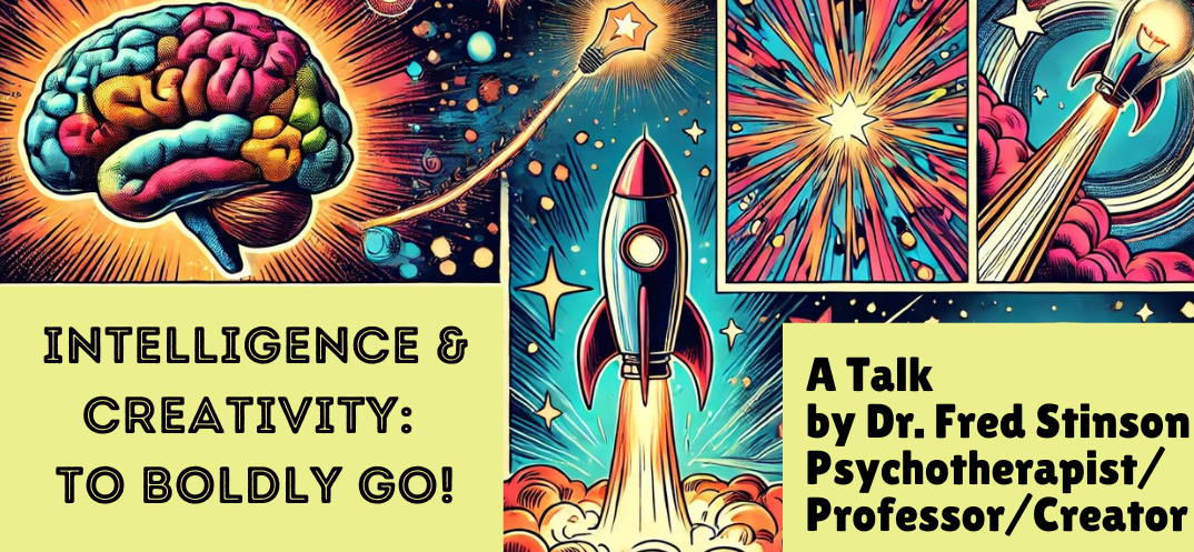 Intelligence & Creativity: To Boldly Go! A Talk by Fred Stinson Psychotherapist / Professor / Creator