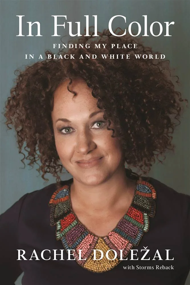 Rachel Dolezal's Memoir In Full Color: Finding My Place in a Black and White World Is Poignantly, Tragically and Fascinatingly Misguided