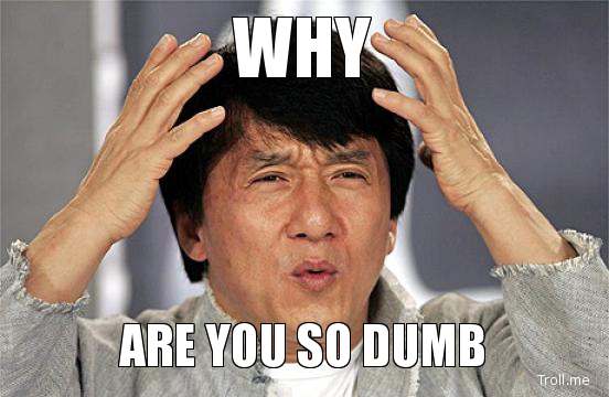 It's a pertinent questions. WHY are you so dumb? 