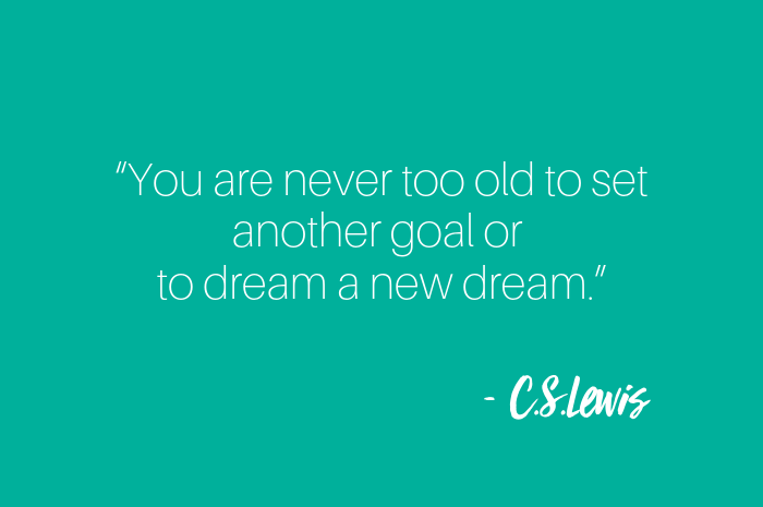 “You are never too old to set another goal or to dream a new dream.”.png