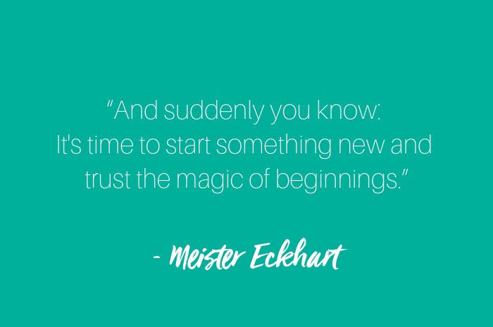 And suddenly you know: It's time to start something new and trust the magic of beginnings..png