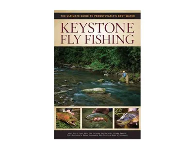 Keystone Fly Fishing: The Ultimate Guide to Pennsylvania's Best Water