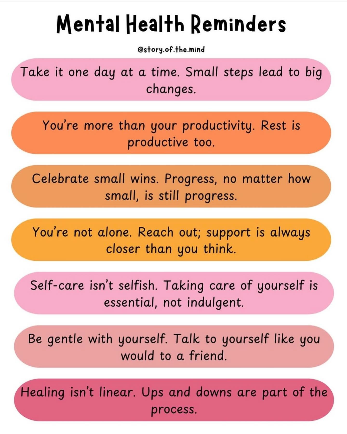 Mental Health Reminders 🌱

1. It&rsquo;s okay to not be okay. Give yourself permission to feel without judgment.
2. Take it one day at a time. Small steps lead to big changes.
3. You&rsquo;re more than your productivity. Rest is productive too.
4. F