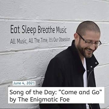 Eat Sleep Breathe Music features The Enigmatic Foe's "Come and Go" as its Song of the Day