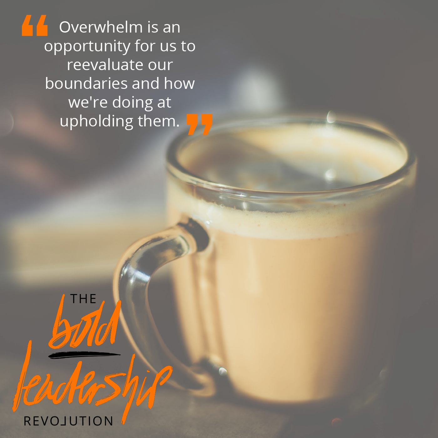 EPISODE 07: How to Radically Reduce Overwhelm 149493 BoldLeadershipEP7 03 111517 149493 BoldLeadershipEP7 03 111517