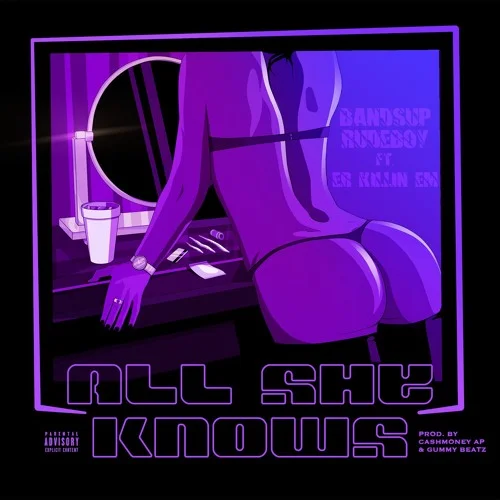 Bandsup Rudeboy x E.R  - All She Know (Prod by CashmoneyAP &amp; GummyBeatz)