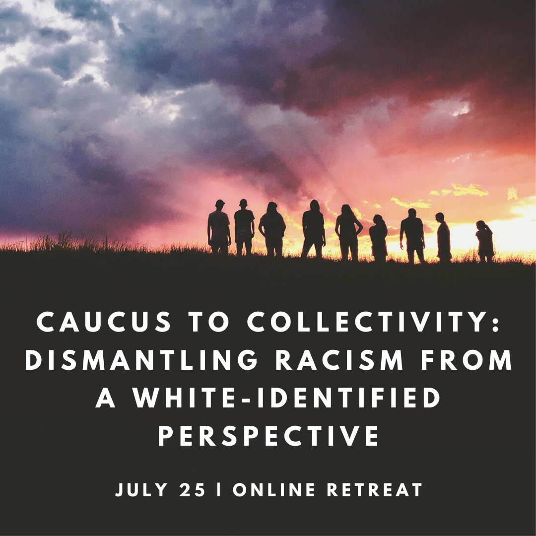 Caucus to Collectivity: Dismantling Racism from a White-Identified Perspective 