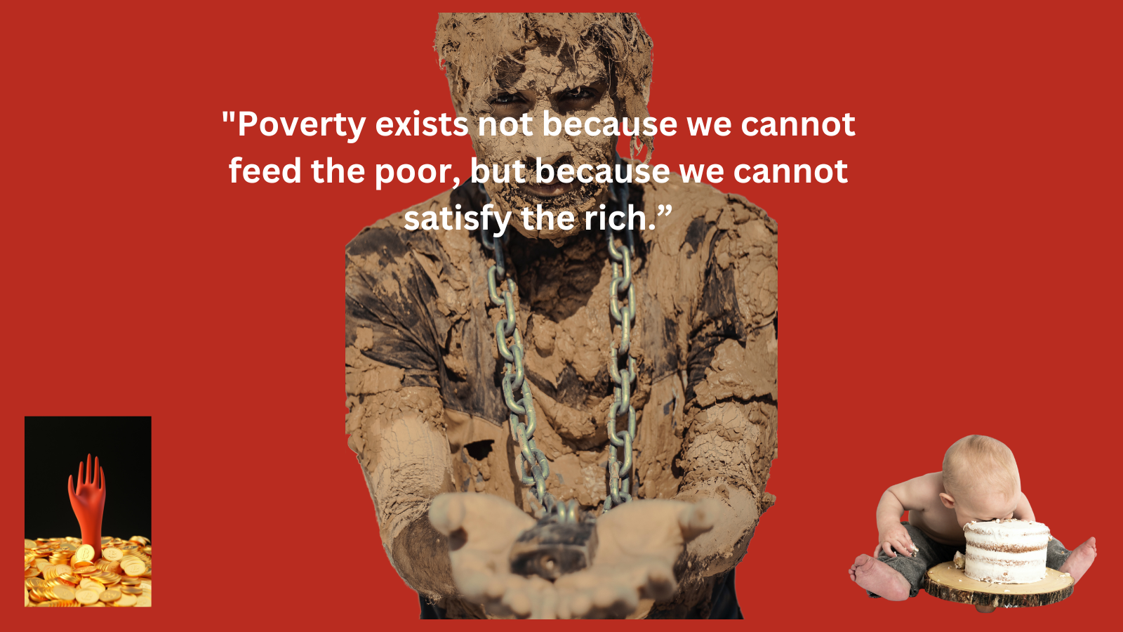 Poverty exists not because we cannot feed the poor, but because we cannot satisfy the rich.”.png