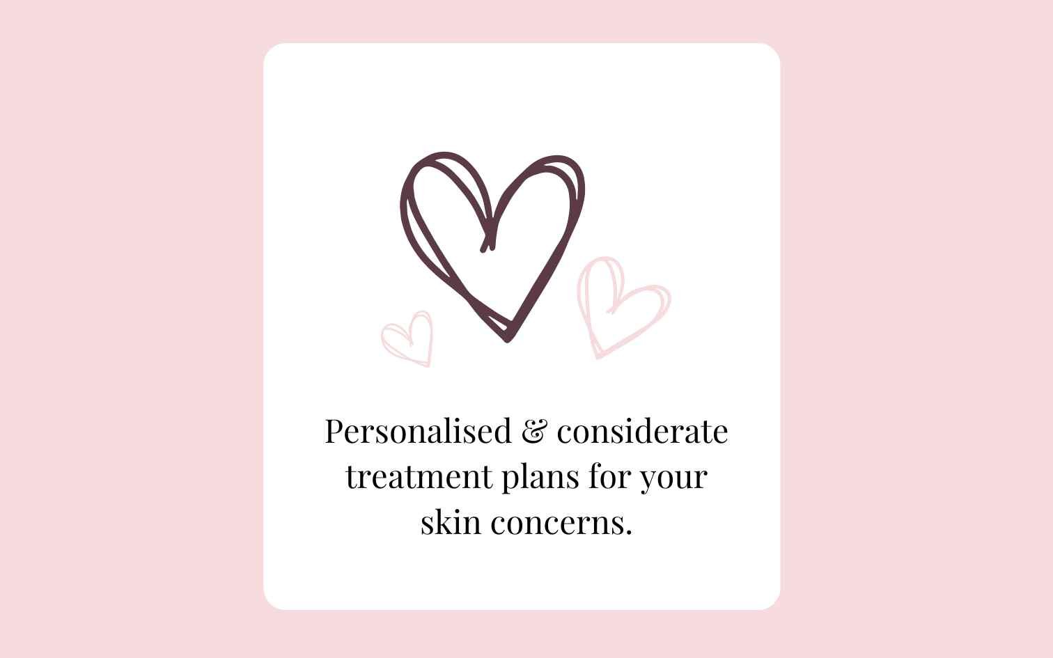 Personalised & considerate treatment plans for your skin concerns