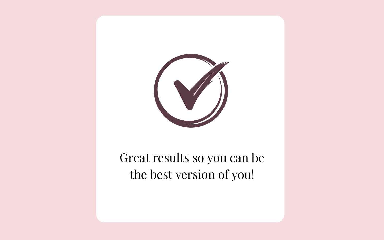 Great results so you can be the best version of you!