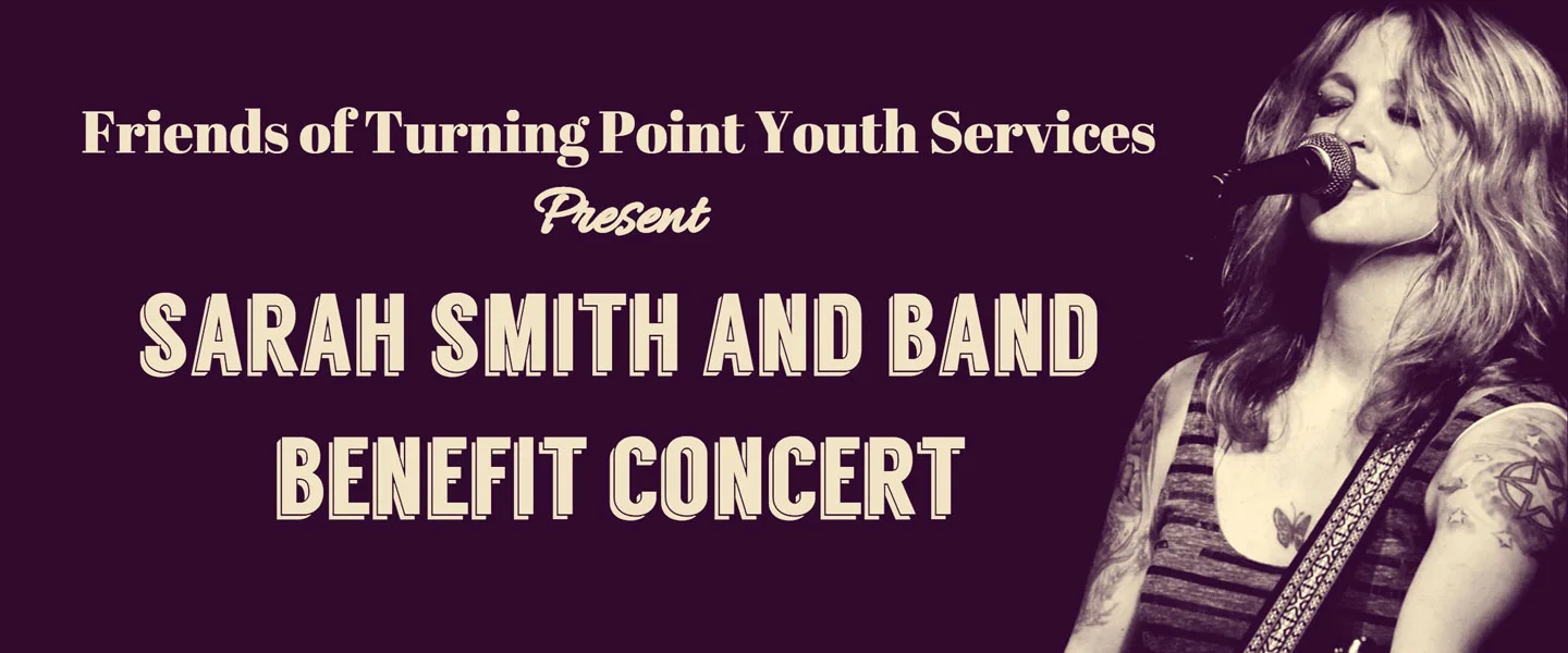 Join us for a passionate and vibrant performance by Sarah Smith and her band and help us raise funds to support the important work of Turning Point Youth Services ! Sarah Smith feels most at home on-stage, and rightfully so...she plays nearly 300 shows per year, primarily in Canada, the United States and Europe. With her confessional lyrics and emotional, yet lighthearted performance, Sarah charms audiences each and every show. Her voice is often compared to that of Bonnie Raitt, Melissa Etheridge and Janis Joplin, and we are thrilled that she will be lending it to this important cause - promoting awareness about mental health issues faced by our youth, in benefit of Turning Point Youth Services. About Turning Point Youth Services: This non-for-profit organization is an accredited, multi-service agency in our community, serving youth ages 12 to 24 and their families. They help through counselling, providing residential care and treatment (including emergency shelter), and supporting youth who are in trouble with the law. Tickets for this benefit concert (19+ event) are $10 in advance and $15 at the door. Doors open at 7:15pm | Concert begins at 8:00pm *** All proceeds from ticket sales, raffle, 50/50 draw and other contributions will be donated to Turning Point Youth Services by the event organizers *** Check out Sarah Smith 's live performances