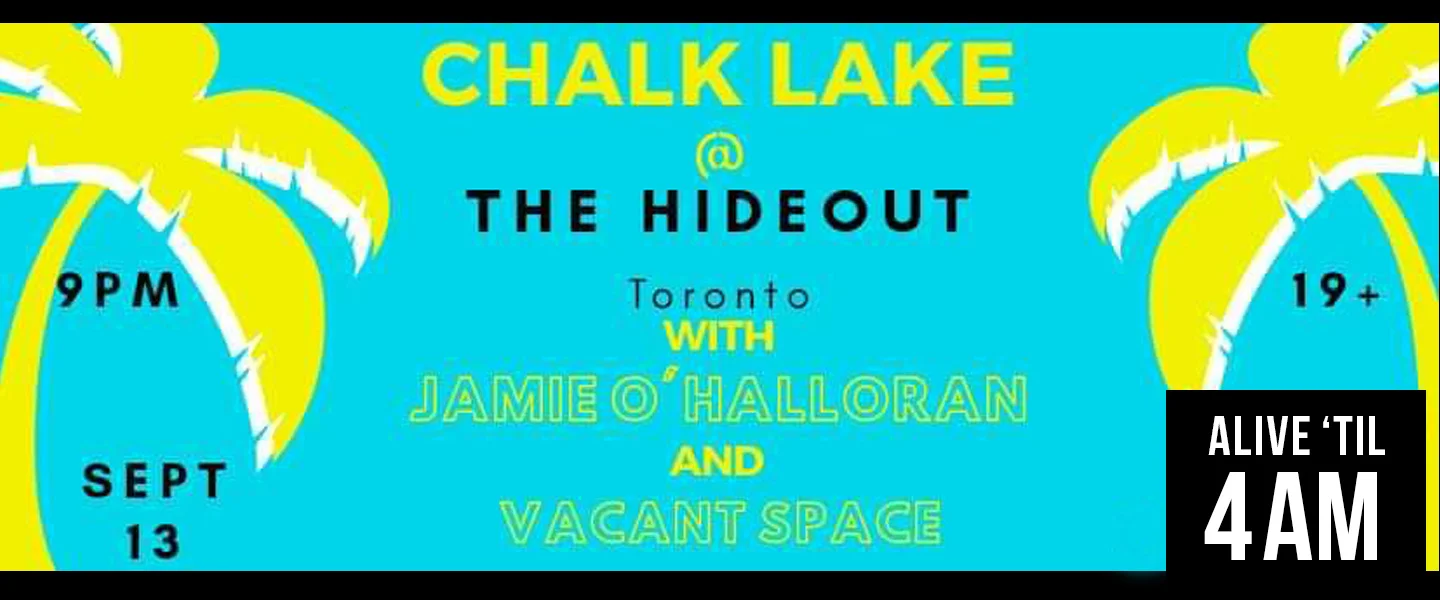 Join Chalk Lake and Special guests Jamie O'Halloran and Vacant Space as we close out the Summer with some indie rock vibes at The Hideout Toronto. Doors @ 8pm Vacant Space 9pm Jamie O'Halloran 10p Chalk Lake 11pm $10 cover 19+