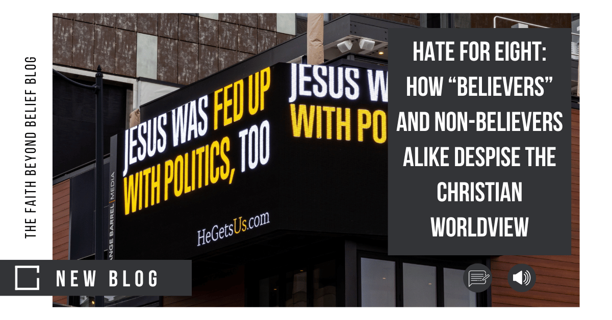 Hate for Eight: How “Believers” and Non-believers Alike Despise the Christian Worldview