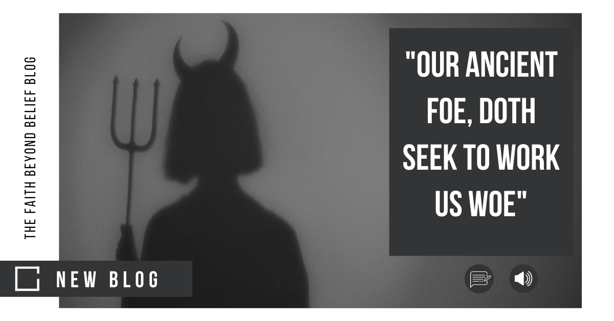 "Our ancient foe, Doth seek to work us woe"