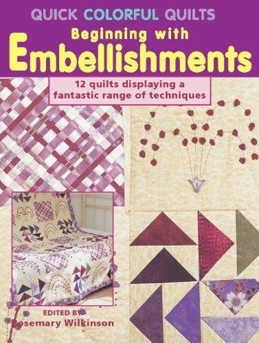 Quick Colorful Quilts Beginning with Embellishments by Rosemary Wilkinson