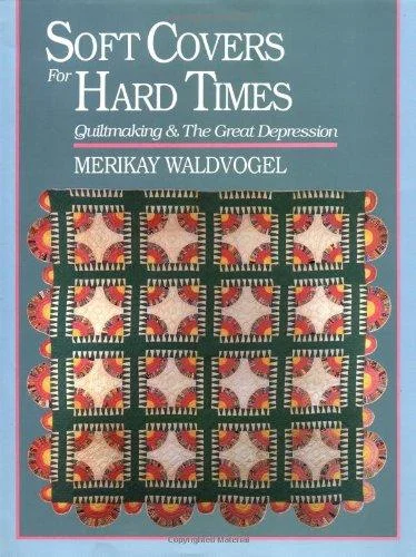 Soft Covers for Hard Times: Quiltmaking & The Great Depression by Merikay Waldvogel