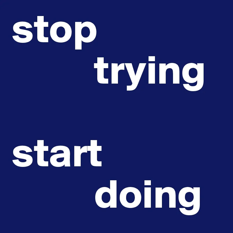 The difference between "doing" and trying.