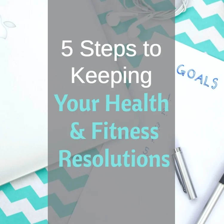 5 Steps To Keeping Your Health & Fitness Resolutions