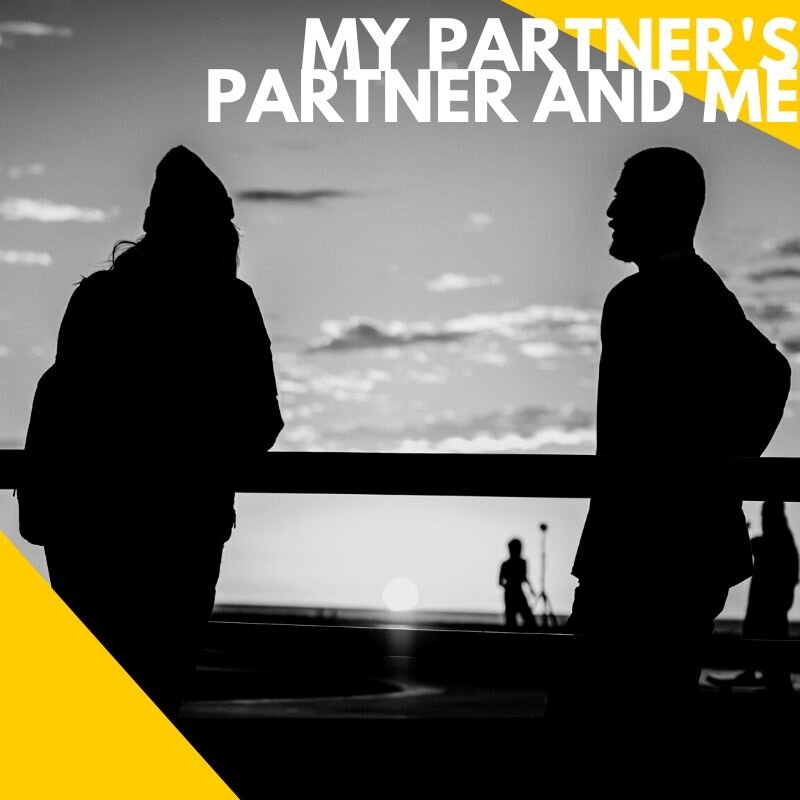 MY PARTNER'S PARTNER AND ME