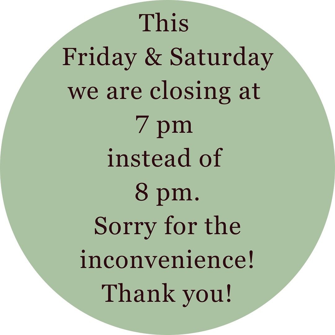 Slight change to this weekend&rsquo;s hours. We&rsquo;ll be closing at 7 pm both Friday and Saturday instead of 8 pm.