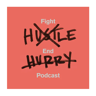 Fight Hustle, End Hurry Podcast
