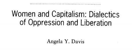 Download "Women & Capitalism: Dialectics of Oppression and Liberation" by Angela Y. Davis by clicking here .