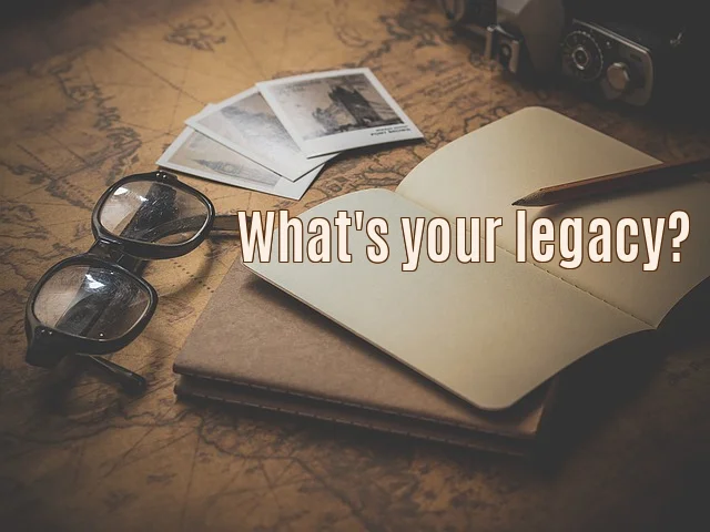 What's Your Legacy?