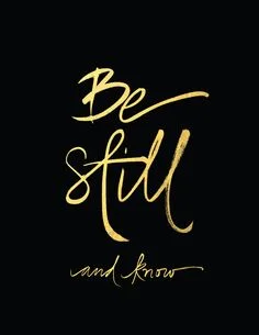 Be Still and Know....