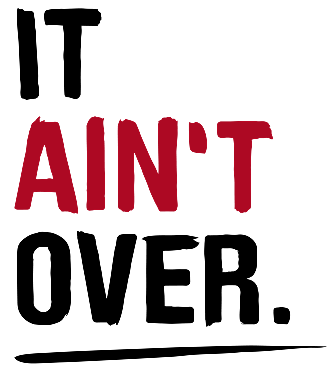 It ain’t over