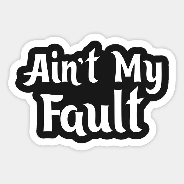 Ain’t my fault