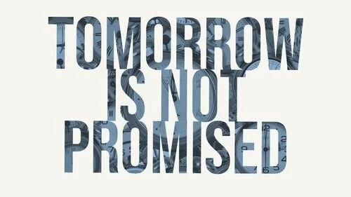 Tomorrow is not promised