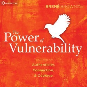 The power of vulnerability, teachings of authenticity, connection and courage by Brene brown