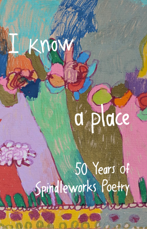 I know a place: 50 Years of Spindleworks Poetry