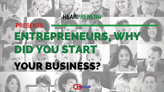 CBNation Hearpreneur | 29 Entrepreneurs Explain Why They Started Their Business