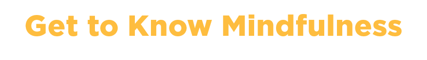 Get to Know Mindfulness.png